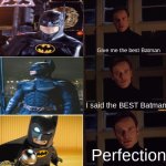 Now that I think about it, Will Arnett is pretty much as good as Christian Bale | Give me the best Batman; I said the BEST Batman; Perfection | image tagged in perfection | made w/ Imgflip meme maker
