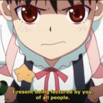 I resent being lectured by you of all people meme
