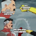 omni-man block punch | CPU'S
IN HOMOGENOUS 
COMPUTING; CPU'S
IN HETROGENOUS
COMPUTING; CPU+GPU+FPGA+
ACCELERATORS | image tagged in omni-man block punch | made w/ Imgflip meme maker
