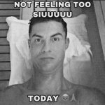 Not feeling too siuuuu today meme