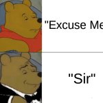 "Excuse Me" vs "Sir" | "Excuse Me"; "Sir" | image tagged in memes,tuxedo winnie the pooh | made w/ Imgflip meme maker