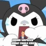 kuromi surprised | KUROMI SURPRISED
KIDNAP CHARLIE KIRK | image tagged in kuromi surprised | made w/ Imgflip meme maker