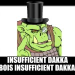 insufficient dakka | INSUFFICIENT DAKKA BOIS INSUFFICIENT DAKKA | image tagged in motivational poster template | made w/ Imgflip meme maker
