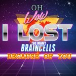 Meme with more text be like: | OH; SO MANY; BECAUSE OF YOU | image tagged in i lost braincells | made w/ Imgflip meme maker