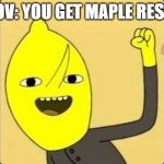 acceptable | POV: YOU GET MAPLE RESIN | image tagged in lemongrab | made w/ Imgflip meme maker