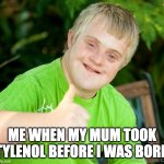 Tylenol | ME WHEN MY MUM TOOK TYLENOL BEFORE I WAS BORN | image tagged in terry handicapped,tylenol,paracetemol | made w/ Imgflip meme maker