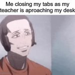 locked in now | Me closing my tabs as my teacher is aproaching my desk | image tagged in gifs,funny,memes,locked in | made w/ Imgflip video-to-gif maker