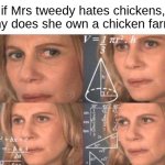 top 10 questions the netflix community cant answer to this day | if Mrs tweedy hates chickens, why does she own a chicken farm? | image tagged in math lady/confused lady,memes,chicken run,shower thoughts | made w/ Imgflip meme maker