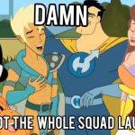 Damn you got the whole squad laughing meme