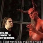 bro holds no shame to wrecking our freedom | THAT ONE KID WHO REMINDED THE TEACHER ABOUT HOMEWORK: | image tagged in memes,know your meme well i just wanna say that i'm a huge fan,funny,that one kid,homework,relatable | made w/ Imgflip meme maker