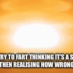 Opppps | YOU TRY TO FART THINKING IT’S A SILENT ONE AND THEN REALISING HOW WRONG YOU ARE | image tagged in gifs,atomic bomb | made w/ Imgflip video-to-gif maker