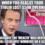 Why Stock Market Wealth is Not Real | WHEN YOU REALIZE YOUR PORTFOLIO LOST $50K OVERNIGHT; BECAUSE THE 'WEALTH' WAS NEVER ACTUAL CASH, JUST NUMBERS ON A SCREEN | image tagged in stocks crashing,wealth,inequality,stock crash,stock market,equality | made w/ Imgflip meme maker