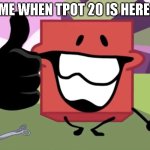 Lol when | ME WHEN TPOT 20 IS HERE: | image tagged in blocky thumbs up,bfdi | made w/ Imgflip meme maker