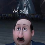 We did it... | WHEN YOU REALIZE THAT THERE HAVEN'T BEEN ANY UPVOTE BEGGARS IN THE PAST COUPLE MONTHS; We; We; We | image tagged in i did it,we did it we time traveled,we did it boys,upvote begging,lol so funny | made w/ Imgflip meme maker