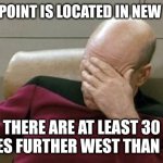 How to Fail Geography Class | WESTPOINT IS LOCATED IN NEW YORK; THERE ARE AT LEAST 30 STATES FURTHER WEST THAN THAT | image tagged in memes,captain picard facepalm | made w/ Imgflip meme maker