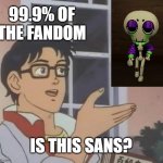 Rebecca hasn't even been released to the game properly and yall already calling her sans smh | 99.9% OF THE FANDOM; IS THIS SANS? | image tagged in memes,is this a pigeon,dandy's world | made w/ Imgflip meme maker