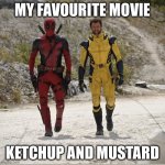 Ketchup And Mustard | MY FAVOURITE MOVIE; KETCHUP AND MUSTARD | image tagged in deadpool and wolverine | made w/ Imgflip meme maker