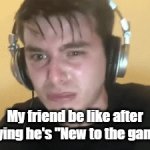 They are always somehow better than you | My friend be like after saying he's "New to the game" | image tagged in gifs,gaming,friends | made w/ Imgflip video-to-gif maker