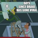 How long will Drake go without being a viral living meme? | DAYS SINCE DRAKE HAS GONE VIRAL; 0 | image tagged in zero days without,drake,the simpsons,simpsons,meme,viral meme | made w/ Imgflip meme maker