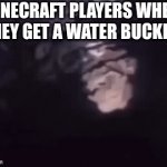 minecraft be like 4 | MINECRAFT PLAYERS WHEN THEY GET A WATER BUCKET | image tagged in gifs,minecraft | made w/ Imgflip video-to-gif maker