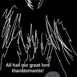 All hail our great lord thanatomantis!