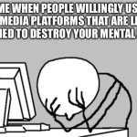 MAKE BETTER CHOICES PEOPLE | ME WHEN PEOPLE WILLINGLY USE SOCIAL MEDIA PLATFORMS THAT ARE LITERALLY DESIGNED TO DESTROY YOUR MENTAL HEALTH | image tagged in rage meme template,social media,idiots | made w/ Imgflip meme maker