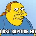 Worst. Thing. Ever. (Simpsons) | WORST. RAPTURE. EVER. | image tagged in worst thing ever simpsons | made w/ Imgflip meme maker