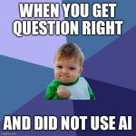 Success Kid Meme | WHEN YOU GET QUESTION RIGHT; AND DID NOT USE AI | image tagged in memes,success kid | made w/ Imgflip meme maker