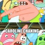 Put It Somewhere Else Patrick Meme | WHY DO YOU NOT HAVE FRIES? I WANTED FRIES; CAROLINE CHANING; I DIDN'T WANT TO DEAL WITH A MAN-CHILD LIKE YOU, SO ORDER SOMETHING ELSE AND MOVE ON WITH YOU'RE DAMN LIFE | image tagged in memes,put it somewhere else patrick | made w/ Imgflip meme maker