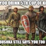Slavic Beeg | WHEN YOU DRINK 5TH CUP OF KOMPOT; AND BABUSHKA STILL SAYS 'YOU TOO SKINNY' | image tagged in slavic beeg | made w/ Imgflip meme maker