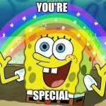 You are special spongebob rainbow meme | YOU'RE; SPECIAL | image tagged in spongebob rainbow | made w/ Imgflip meme maker