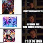 yeah idk | I PREFER DEMON HUNTERS; I PREFER THE REAL DEMON HUNTERS; PREFECTION | image tagged in show me the real | made w/ Imgflip meme maker