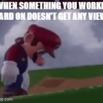 who can relate? :(((( | WHEN SOMETHING YOU WORKED HARD ON DOESN'T GET ANY VIEWS | image tagged in gifs,relatable,sad | made w/ Imgflip video-to-gif maker