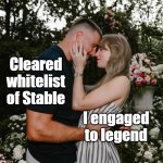 Taylor Swift Travis Kelce engagement | Cleared whitelist of Stable; I engaged to legend | image tagged in taylor swift travis kelce engagement | made w/ Imgflip meme maker