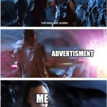 Me when there's ads | YOUTUBER SAYING TO FOCUS ON SOMETHING, OR LISTEN; ADVERTISMENT; ME | image tagged in listen well brother i'm listening | made w/ Imgflip meme maker