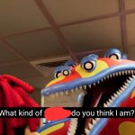 What Kind Of _ Do You Think I Am meme