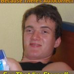 10 Guy | A Teacher Once Told Me; Don't Worry About Spelling; Because There's Autocorrect; For That I'm Eternally; 'Grapefruit'; 'Grapefruit' | image tagged in memes,10 guy | made w/ Imgflip meme maker