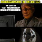 Many years later | THE SIMPSONS START BROADCASTING FOR THE TIME ON TELLY:; "I'M GOING TO START WATCHING EVERY EPISODE OF THE SIMPSONS.'; MANY YEARS LATER... THE SIMPSONS STILL CONTINUES RUNNING AND IT HASN'T ENDED/CANCELLED YET. IT HAS ABOUT OVER 700 EPISODES. | image tagged in memes,i'll just wait here,the simpsons,too many episodes,many years year,running too long | made w/ Imgflip meme maker