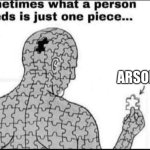 One missing piece | ARSON | image tagged in one missing piece,illegal,just a joke,viral,disturbing | made w/ Imgflip meme maker