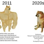 This is cringe, but here you go | 2011; 2020s; Jeff the killer was great.
Nintendo wasn't that greedy at the time besides Nintendo switch online.
Barely any racist people.
Shit fandoms that weren't that bad. "Bat Brawler."
"Mango 67 mustard Dubai chocolate Labubu!"
"Our Lord the spawn."
Greedy Nintendo
AI
Proshipping Fandoms | image tagged in memes,buff doge vs cheems | made w/ Imgflip meme maker