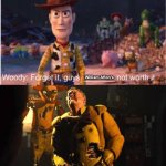 Woody says William Afton’s not worth it | William Afton’s | image tagged in woody says who's not worth it | made w/ Imgflip meme maker