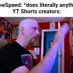 IShowSize | IShowSpeed: *does literally anything*
YT Shorts creators: | image tagged in gifs,memes,funny | made w/ Imgflip video-to-gif maker