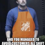 Regular day working at Home Depot | WHEN YOU’RE ON YOUR 15TH BREAK; AND YOU MANAGED TO AVOID CUSTOMERS ALL SHIFT | image tagged in home depot,retail,funny,memes,job,break | made w/ Imgflip meme maker