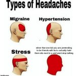 THIS HAPPENS TO ME EVERY DAY BRO... | when that one kid you are pretending to be friends with but u actually hate them sits next to u and wont stop talking | image tagged in types of headaches meme | made w/ Imgflip meme maker