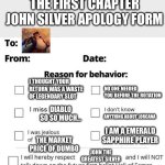 I think every Lorcana player owed an apology to John Silver | THE FIRST CHAPTER JOHN SILVER APOLOGY FORM; I THOUGHT YOUR RETURN WAS A WASTE OF LEGENDARY SLOT; NO ONE NEEDED YOU BEFORE THE ROTATION; DIABLO SO SO MUCH…; ANYTHING ABOUT LORCANA; I AM A EMERALD SAPPHIRE PLAYER; THE MARKET PRICE OF DUMBO; JOHN THE GREATEST SILVER | image tagged in apology form | made w/ Imgflip meme maker
