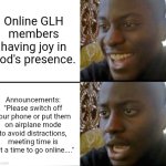 God's Lighthouse Online | Online GLH members having joy in God's presence. Announcements: "Please switch off your phone or put them on airplane mode to avoid distractions, meeting time is not a time to go online...." | image tagged in smile frown | made w/ Imgflip meme maker