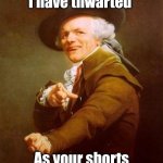 Nyaa haaa | Your plans I have thwarted; As your shorts you have sharted | image tagged in ye olde englishman | made w/ Imgflip meme maker