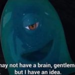 I May Not Have A Brain | image tagged in i may not have a brain | made w/ Imgflip meme maker
