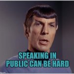 Speaking in public can be hard | SPEAKING IN PUBLIC CAN BE HARD | image tagged in public speaking,speaking,autism | made w/ Imgflip meme maker
