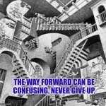 The way forward can be confusing. Never give up. | THE WAY FORWARD CAN BE CONFUSING. NEVER GIVE UP. | image tagged in confusion,visible confusion,autism,progress,never give up | made w/ Imgflip meme maker